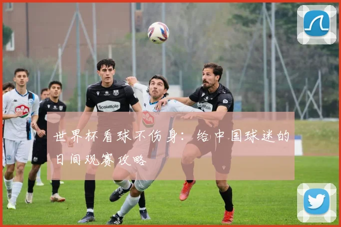 世界杯看球不伤身：给中国球迷的日间观赛攻略
